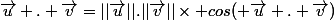 \vec{u} . \vec{v}=||\vec{u}||.||\vec{v}||\times cos( \vec{u} . \vec{v})
