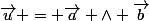 \vec{u} = \vec{a} \wedge \vec{b}