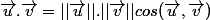 \vec{u}.\vec{v}=||\vec{u}||.||\vec{v}||cos(\vec{u},\vec{v})