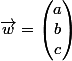 \vec{w}=\begin{pmatrix}a\\b\\c\end{pmatrix}