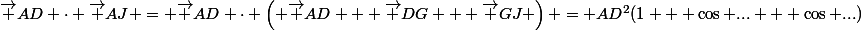 \vec {AD} \cdot \vec {AJ} = \vec {AD} \cdot \left( \vec {AD} + \vec {DG} + \vec {GJ} \right) = AD^2(1 + \cos ... + \cos ...)