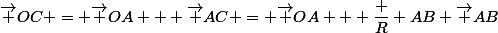 \vec {OC} = \vec {OA} + \vec {AC} = \vec {OA} + \dfrac R {AB} \vec {AB}