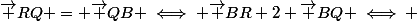 \vec {RQ} = \vec {QB} \iff \vec {BR} 2 \vec {BQ} \iff 