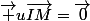 \vec u\vec{IM}=\vec0