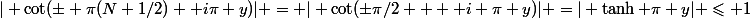 \vert \cot(\pm \pi(N+1/2)+\mathrm i\pi y)\vert = \vert \cot(\pm\pi/2 + \mathrm i \pi y)\vert =\vert \tanh \pi y\vert \leqslant 1
