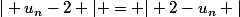 \vert u_n-2 \vert = \vert 2-u_n \vert