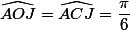\widehat{AOJ}=\widehat{ACJ}=\dfrac{\pi}{6}