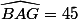 \widehat{BAG}=45