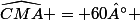 \widehat{CMA} = 60° 