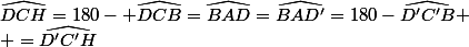 \widehat{DCH}=180- \widehat{DCB}=\widehat{BAD}=\widehat{BAD'}=180-\widehat{D'C'B} \\ =\widehat{D'C'H}