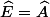 \widehat{E}=\widehat{A}