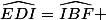 \widehat{EDI}=\widehat{IBF} 