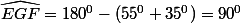 \widehat{EGF}=180^0-(55^0+35^0)=90^0