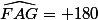 \widehat{FAG}= 180
