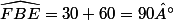 \widehat{FBE}=30+60=90°
