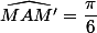 \widehat{MAM'}=\dfrac{\pi}{6}