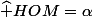  et&nbsp;&nbsp;\widehat {HOM}=\alpha