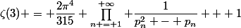 \zeta(3) = \dfrac{2\pi^4}{315} \prod^{+\infty}_{n = 1} \dfrac{1}{p^2_n - p_n} + 1