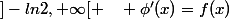 ]-ln2,+\infty[ \quad \phi'(x)=f(x)