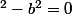 ^2-b^2=0