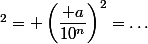 d \;^2= \left(\dfrac{ a}{10^n}\right)^2=\dots