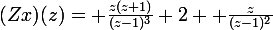 {(Zx)(z)= {\large\frac{z(z+1)}{(z-1)^3}}+2 \large \frac{z}{(z-1)^2}}