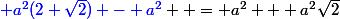 {\blue a^2(2+\sqrt{2}) - a^2}  = a^2 + a^2\sqrt{2}