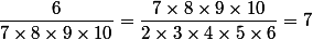 {\dfrac{6}{7\times8\times9\times10}}=\dfrac{7\times8\times9\times10}{2\times3\times4\times5\times6}=7