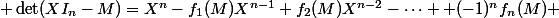 {\displaystyle \det(XI_{n}-M)=X^{n}-f_{1}(M)X^{n-1}+f_{2}(M)X^{n-2}-\dots +(-1)^{n}f_{n}(M)} 