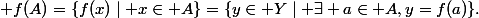 {\displaystyle f(A)=\{f(x)\mid x\in A\}=\{y\in Y\mid \exists a\in A,y=f(a)\}.}