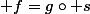 {\displaystyle f=g\circ s}