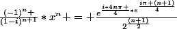 {\frac{(-1)^{n} }{(1-i)^{n+1}}*x^{n}} = \frac{e^{\frac{i*4n\pi }{4}*e^{\frac{i\pi (n+1)}{4}}}}{2^{\frac{(n+1)}{2}}}