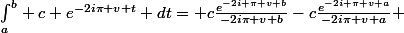 {\int_a}^b c e^{-2i\pi v t} dt= c\frac{e^{-2i \pi v b}}{-2i\pi v b}-c\frac{e^{-2i \pi v a}}{-2i\pi v a} 
