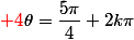 {\red 4}\theta=\dfrac{5\pi}{4}+2k\pi