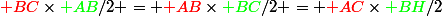 {\red BC}\times{\green AB}/2 = {\red AB}\times{\green BC}/2 = {\red AC}\times{\green BH}/2