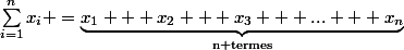 {\sum_{i=1}^{n}{x_i}} =\underbrace{x_1 + x_2 + x_3 + ... + x_n}_{\text{n termes}}