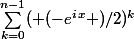 {\sum_{k=0}^{n-1}}( (-e^i^x )/2)^k