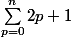 {\sum_{p=0}^{n}{2p+1}}