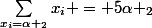 {\sum_{x_{i}=\alpha _{2}}^{}{x_{i}}} = 5\alpha _{2}