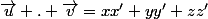 {\vec{u} . \vec{v}=xx'+yy'+zz'}