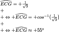 cos\;{\widehat{ECG}}= \frac{1}{\sqrt{3}}\\
 \\ \Leftrightarrow \widehat{ECG}= cos^{-1}(\frac{1}{\sqrt{3}})\\
 \\ \Leftrightarrow \widehat{ECG}\approx 55^{\circ}