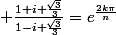 { \frac{1+i{ \frac{\sqrt[]{3}}{3}}}{1-i{ \frac{\sqrt[]{3}}{3}}}}=e^{\frac{2k\pi}{n}}}