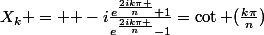 {X}_{k} = {\color{Red} -i}\frac{{e}^{\frac{2ik\pi }{n}}+1}{{e}^{\frac{2ik\pi }{n}}-1}=\cot (\frac{k\pi}{n})