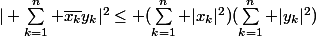 |\displaystyle \sum_{k=1}^{n} \bar{x_{k}}y_{k}|^{2}\leq (\sum_{k=1}^{n} |x_{k}|^{2})(\sum_{k=1}^{n} |y_{k}|^{2})