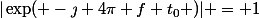 |\exp( -\jmath 4\pi f t_{0} )| = 1