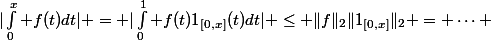 |\int_0^x f(t)dt| = |\int_0^1 f(t)1_{[0,x]}(t)dt| \leq \|f\|_2\|1_{[0,x]}\|_2 = \cdots 