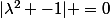 |\lambda^2 -1| =0