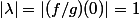 |\lambda|=|(f/g)(0)|=1