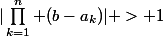 |\prod_{k=1}^n (b-a_k)| > 1