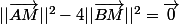 ||\overrightarrow{AM}||^2-4||\overrightarrow{BM}||^2=\overrightarrow{0}